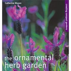The Ornamental Herb Garden: From Window Boxes to Knot Gardens (Creating Compact Gardens)