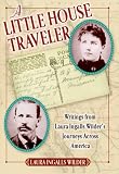 A Little House Traveler: Writings from Laura Ingalls Wilder's Journeys Across America (Little House)