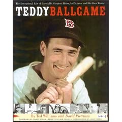 Teddy Ballgame, Revised: The Exceptional Life of Baseball's Greatest Hitter, in Pictures and His Own Words.