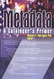 Metadata: A Catalogers Primer
