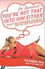 Be Honest--You're Not That Into Him Either: Raise Your Standards and Reach for the Love You Deserve