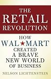 The Retail Revolution: How Wal-Mart Created a Brave New World of Business