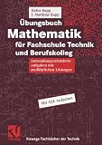 &Uuml;bungsbuch Mathematik f&uuml;r Fachschule Technik und Berufskolleg: Anwendungsorientierte Aufgaben mit ausf&uuml;hrlichen L&ouml;sungen (Viewegs Fachb&uuml;cher der Technik) - Heinz Rapp, J&ouml;rg Matthias Rapp