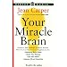 Your Miracle Brain: Dramatic New Scientific Evidence Reveals How You Can Use Food and Supplements To: Maximize Brain Power, Boost Your Memory, Lift Your Mood, Improve IQ and Creativity, Prevent and R