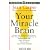Your Miracle Brain: Dramatic New Scientific Evidence Reveals How You Can Use Food and Supplements To: Maximize Brain Power, Boost Your Memory, Lift Your Mood, Improve IQ and Creativity, Prevent and R