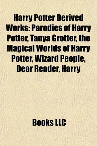 Harry Potter Derived Works: Parodies of Harry Potter, Tanya Grotter, the Magical Worlds of Harry Potter, Wizard People, Dear Reader, Harry