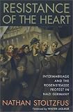 Resistance of the Heart: Intermarriage and the Rosenstrasse Protest in Nazi Germany