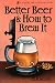 Better Beer and How to Brew It