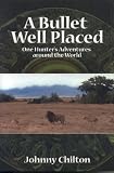 Books : A Bullet Well Placed: One Hunter's Adventures Around the World