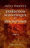 Exp�dition scientifique en M�sopotamie: Ex�cut�e par ordre du gouvernement de 1851 � 1854. Tome 2. D�chiffrement des inscriptions cun�iformes