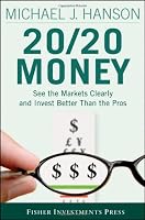 20/20 Money: See the Markets Clearly and Invest Better Than the Pros (Fisher Investments Press)