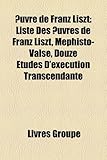 Uvre de Franz Liszt: Liste Des Uvres de Franz Liszt, Mephisto-Valse, Douze Tudes D'Excution Transcendante-