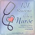 101 Reasons to be a Nurse: Reflections on Nursing from a Nurse's Perspective