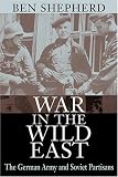 War in the Wild East: The German Army and Soviet Partisans
