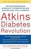 Atkins Diabetes Revolution: The Groundbreaking Approach to Preventing and Controlling Type 2 Diabetes