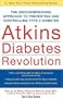 Atkins Diabetes Revolution: The Groundbreaking Approach to Preventing and Controlling Type 2 Diabetes