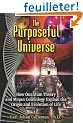 The Purposeful Universe: How Quantum Theory and Mayan Cosmology Explain the Origin and Evolution of Life