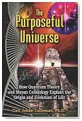 The Purposeful Universe: How Quantum Theory and Mayan Cosmology Explain the Origin and Evolution of Life