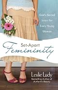 Set-Apart Femininity: God's Sacred Intent for Every Young Woman