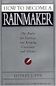 How to Become a Rainmaker: The Rules For Getting and Keeping Customers and Clients
