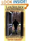 I Am Not Sick I Don't Need Help: How to Help Someone with Mental Illness Accept Treatment