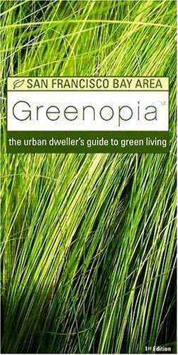 Greenopia, San Francisco Bay Area: The Urban Dwellers Guide to Green Living (Greenopia series)
