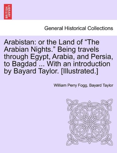 Arabistan: or the Land of The Arabian Nights. Being travels through Egypt, Arabia, and Persia, to Bagdad ... With an introduction by Bayard Taylor. [Illustrated.]