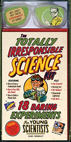 The Totally Irresponsible Science Kit: 18 Daring Experiments for Young Scientists