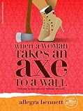 When A Woman Takes An Axe To A Wall: Renovated Edition with the How To Repair a Wall Collector's DVD