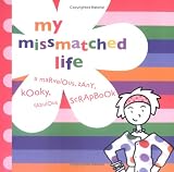 My MissMatched Life: A Marvelous, Zany, Kooky, Fabulous Scrapbook