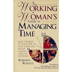 The Working Woman's Guide to Managing Time: Take Charge of Your Job and Your Life...While Taking Care of Yourself