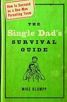 The Single Dad's Survival Guide: How to Succeed as a One-Man Parenting Team