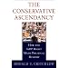 The Conservative Ascendancy: How the GOP Right Made Political History