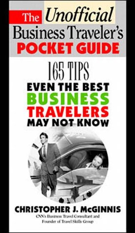 The Unoffcial Business Traveler's Pocket Guide: 165 Tips Even the Best Business Traveler May Not Know
