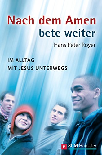 Nach dem Amen bete weiter: Im Alltag mit Jesus unterwegs (German Edition)