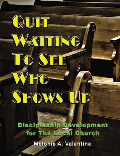 Quit Waiting to See Who Shows Up: Discipleship Development for the Local Church