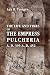 The Life and Times of the Empress Pulcheria A.D. 399-A.D. 452