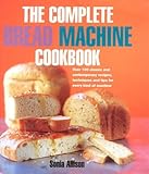 The Complete Bread Machine Cookbook: Over 100 classic & contemporary recipes, techniques and tips for every kind of machine