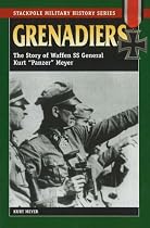 Grenadiers: The Story of Waffen SS General Kurt "Panzer" Meyer (Stackpole Military History): The Story of Waffen SS General Kurt "Panzer" Meyer (Stackpole Military History)
