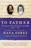 To Father: The Letters of Sister Maria Celeste to Galileo, 1623-1633