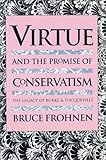 Virtue and the Promise of Conservatism: The Legacy of Burke and Tocqueville