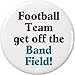 Football Team get off the Band Field! 1.25â€ Pinback Button Pin Marching Musician