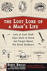 The Lost Lore of a Man's Life: Lots of Cool Stuff Guys Used to Know But Forgot About the Great Outdoors
