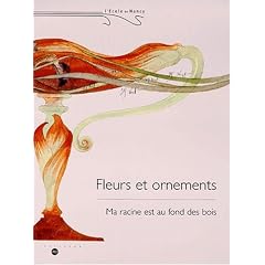 Ecole de Nancy, fleurs et ornements. Exposition de l'�cole de Nancy, 24 avril-25juillet 1999