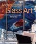 Architectural Glass Art: Form and Technique in Contemporary Glass
