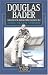Douglas Bader: A Biography of the Legendary World War II Fighter Pilot (Airlife's Classics)