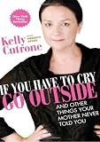 If You Have to Cry, Go Outside: And Other Things Your Mother Never Told You