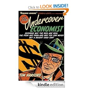 The Undercover Economist : Exposing Why the Rich Are Rich, the Poor Are Poor--and Why You Can Never Buy a Decent Used Car!