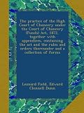 The practice of the High Court of Chancery under the Court of Chancery (Funds) Act, 1872, together with appendices, containing the act and the rules and orders thereunder and a collection of forms