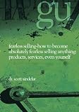 Fearless Selling - How To Become Absolutely Fearless Selling Anything: Products, Services, Even Yourself